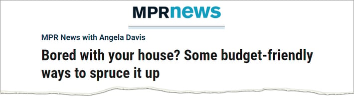 MPR News headline: Bored with your house? Some budget-friendly ways to spruce it up.