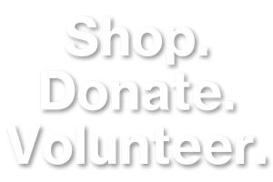 Shop. Donate. Volunteer.